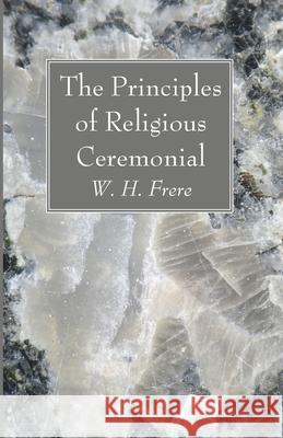 The Principles of Religious Ceremonial W. H. Frere 9781666734232 Wipf & Stock Publishers