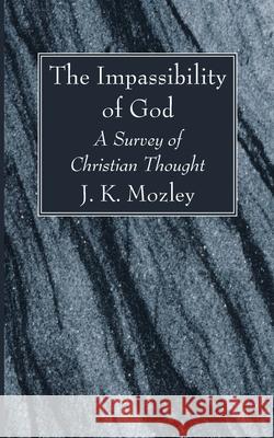 The Impassibility of God J K Mozley 9781666734263 Wipf & Stock Publishers