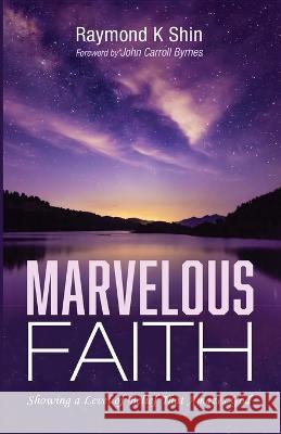 Marvelous Faith Raymond K Shin, John Carroll Byrnes 9781666734362 Resource Publications (CA)