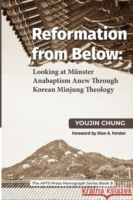 Reformation from Below: Looking at Münster Anabaptism Anew Through Korean Minjung Theology Chung, Youjin 9781666734881