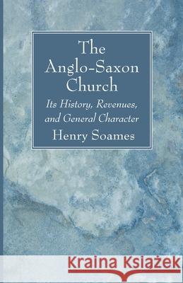 The Anglo-Saxon Church Henry Soames 9781666735024 Wipf & Stock Publishers