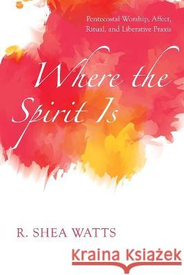Where the Spirit Is R Shea Watts   9781666735086 Pickwick Publications