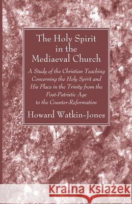 The Holy Spirit in the Mediaeval Church Howard Watkin-Jones 9781666735215 Wipf & Stock Publishers