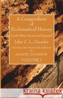 A Compendium of Ecclesiastical History, Volume 1 John C. L. Gieseler Samuel Davidson 9781666735338 Wipf & Stock Publishers