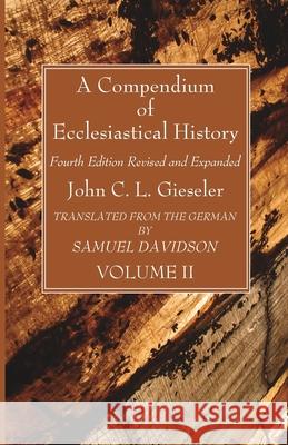 A Compendium of Ecclesiastical History, Volume 2 John C. L. Gieseler Samuel Davidson 9781666735345 Wipf & Stock Publishers