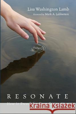 Resonate: How to Preach for Deep Connection Lisa Washington Lamb Mark a. Labberton 9781666735574