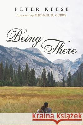 Being There Peter Keese Michael B. Curry 9781666735628 Resource Publications (CA)