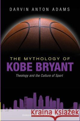 The Mythology of Kobe Bryant Adams, Darvin Anton 9781666735642