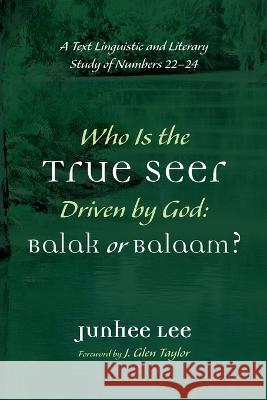 Who Is the True Seer Driven by God: Balak or Balaam? Lee, Junhee 9781666736038 Wipf & Stock Publishers