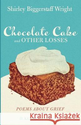 Chocolate Cake and Other Losses: Poems about Grief Wright, Shirley Biggerstaff 9781666736076 Resource Publications (CA)