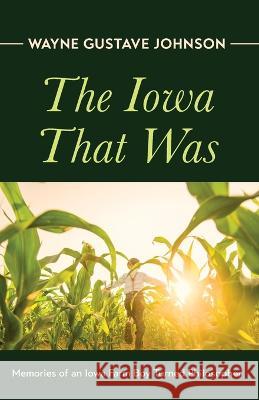 The Iowa That Was Wayne Gustave Johnson 9781666736342