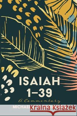 Isaiah 1-39: A Commentary Michael E. W. Thompson 9781666736380 Cascade Books