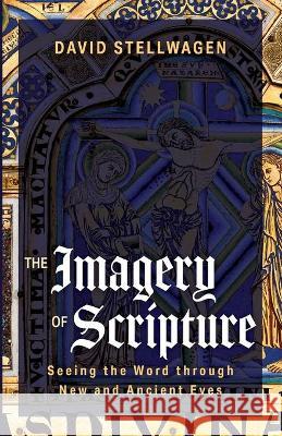 The Imagery of Scripture: Seeing the Word through New and Ancient Eyes David Stellwagen 9781666736403 Resource Publications (CA)