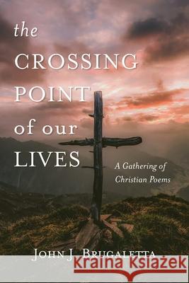 The Crossing Point of Our Lives John J Brugaletta 9781666736557