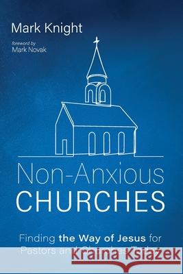 Non-Anxious Churches Mark Knight Mark Novak 9781666736601 Resource Publications (CA)