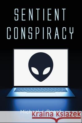 Sentient Conspiracy Michael J Bossé 9781666737189