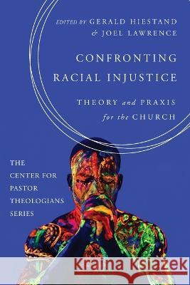 Confronting Racial Injustice: Theory and Praxis for the Church Hiestand, Gerald 9781666737349