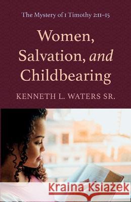 Women, Salvation, and Childbearing Kenneth L Waters, Sr   9781666737387