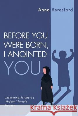 Before You Were Born, I Anointed You Anna Beresford 9781666737486 Wipf & Stock Publishers