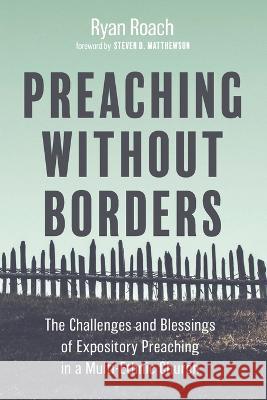 Preaching without Borders Ryan Roach Steven D. Mathewson 9781666738322 Wipf & Stock Publishers