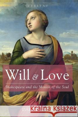 Will & Love: Shakespeare and the Motion of the Soul Darren Dyck 9781666738360 Cascade Books