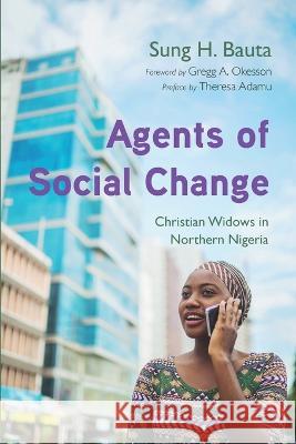 Agents of Social Change Sung H. Bauta Gregg A. Okesson Theresa Adamu 9781666738377 Wipf & Stock Publishers
