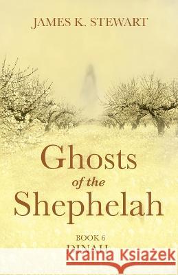 Ghosts of the Shephelah, Book 6 James K. Stewart 9781666738469 Resource Publications (CA)