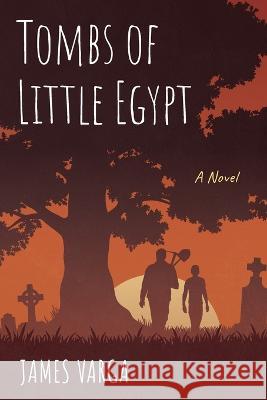 Tombs of Little Egypt James Varga 9781666738582