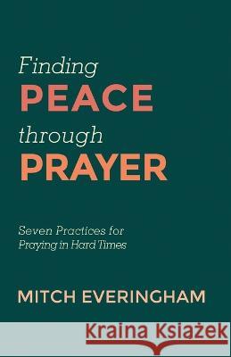 Finding Peace through Prayer Mitch Everingham 9781666738704