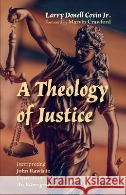 A Theology of Justice Larry Donell Covin, Jr, Marvin Crawford 9781666738810 Wipf & Stock Publishers