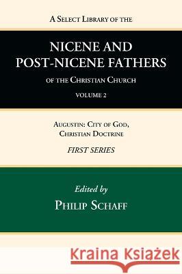 A Select Library of the Nicene and Post-Nicene Fathers of the Christian Church, First Series, Volume 2 Philip Schaff 9781666739442