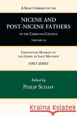 A Select Library of the Nicene and Post-Nicene Fathers of the Christian Church, First Series, Volume 10 Philip Schaff 9781666739800 Wipf & Stock Publishers