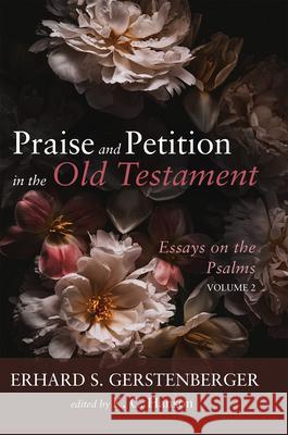 Praise and Petition in the Old Testament: Essays on the Psalms, Volume 2 Erhard S. Gerstenberger K. C. Hanson 9781666740813