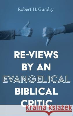 Re-Views by an Evangelical Biblical Critic Robert H. Gundry 9781666741513 Cascade Books