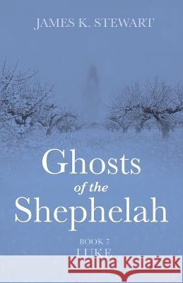 Ghosts of the Shephelah, Book 7 James K. Stewart 9781666742107 Resource Publications (CA)