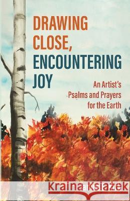 Drawing Close, Encountering Joy Janice E Kirk 9781666742893