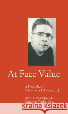 At Face Value: A Biography of Father Louis J. Twomey, S.J. C. J. McNaspy Fred Kammer 9781666742954 Wipf & Stock Publishers