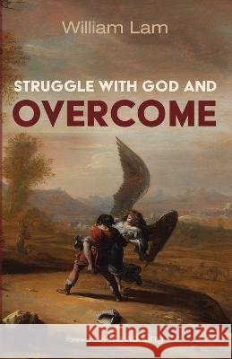 Struggle with God and Overcome William Lam, David Ling 9781666742985