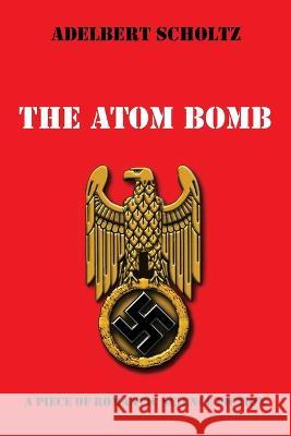 The Atom Bomb Adelbert Scholtz 9781666743616