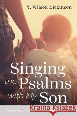 Singing the Psalms with My Son T. Wilson Dickinson 9781666743937 Cascade Books