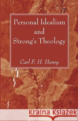 Personal Idealism and Strong\'s Theology Carl F. H. Henry 9781666744200