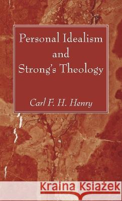 Personal Idealism and Strong\'s Theology Carl F. H. Henry 9781666744217