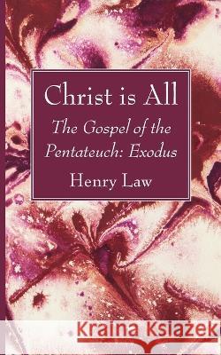 Christ Is All: The Gospel of the Pentateuch: Exodus Henry Law 9781666744262 Wipf & Stock Publishers