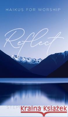 Reflect: Haikus for Worship Mathews, Stephanie 9781666745047 Resource Publications (CA)