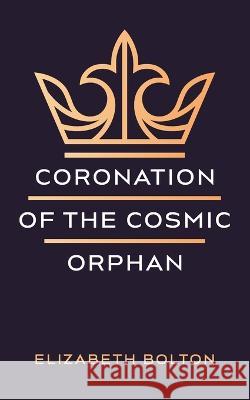 Coronation of the Cosmic Orphan Elizabeth Bolton 9781666745771 Resource Publications (CA)