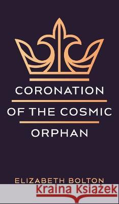 Coronation of the Cosmic Orphan Elizabeth Bolton 9781666745788 Resource Publications (CA)