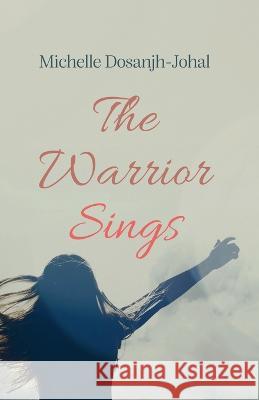 The Warrior Sings Michelle Dosanjh-Johal 9781666745801 Resource Publications (CA)
