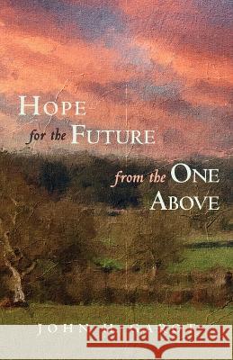 Hope for the Future from the One Above John H Garot 9781666745924 Resource Publications (CA)
