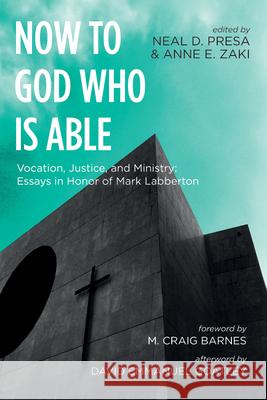 Now to God Who Is Able: Vocation, Justice, and Ministry: Essays in Honor of Mark Labberton Neal D. Presa Anne E. Zaki M. Craig Barnes 9781666746730