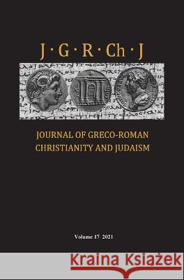 Journal of Greco-Roman Christianity and Judaism, Volume 17 Stanley E. Porter Matthew Brook O'Donnell Wendy J. Porter 9781666747218 Pickwick Publications